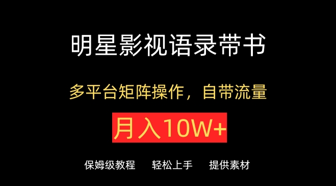 明星影视语录带书，抖音快手小红书视频号多平台矩阵操作，自带流量，月入10W+-妙创课堂