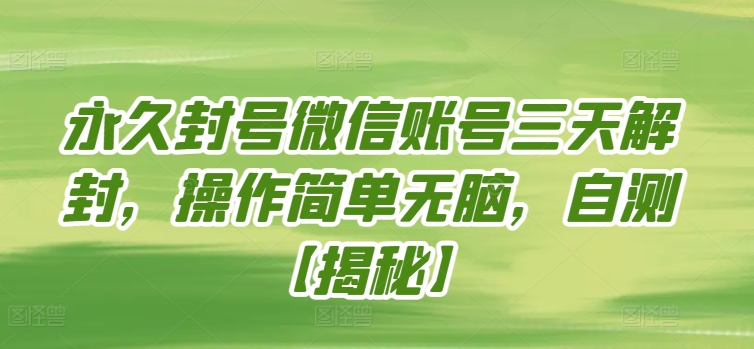 永久封号微信账号三天解封，操作简单无脑，自测-妙创课堂