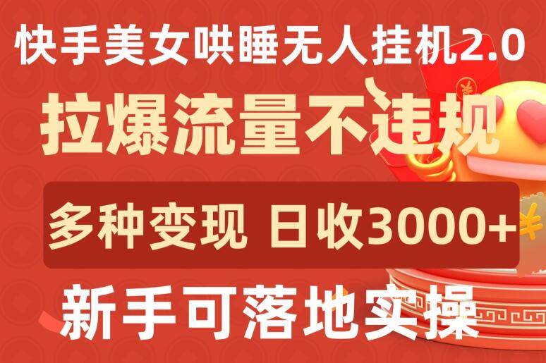 快手美女哄睡无人挂机2.0.拉爆流量不违规，多种变现途径，日收3000+，新手可落地实操-妙创课堂