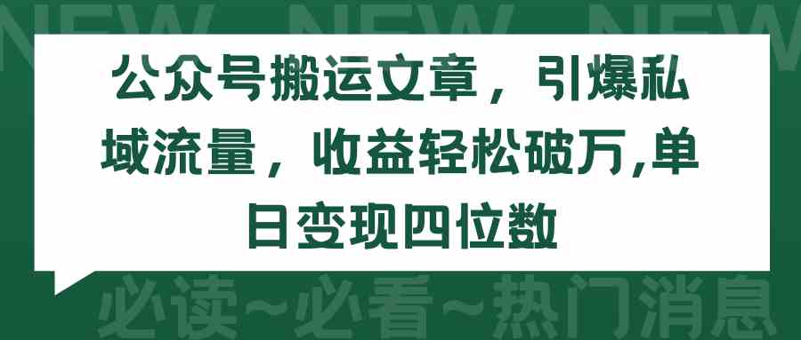（9795期）公众号搬运文章，引爆私域流量，收益轻松破万，单日变现四位数-妙创课堂