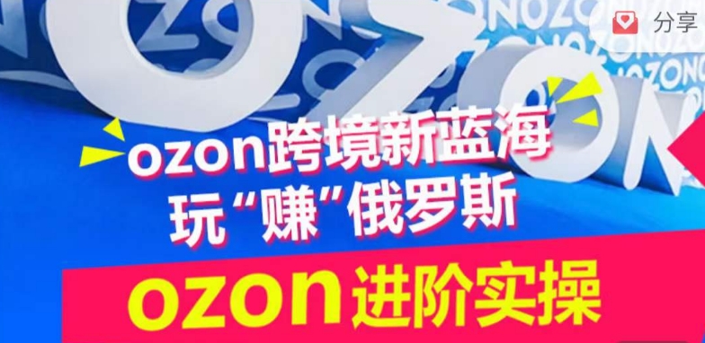 ozon跨境新蓝海玩“赚”俄罗斯，ozon进阶实操训练营-妙创课堂