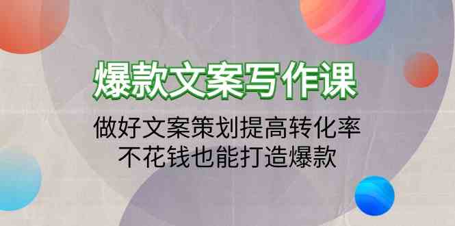 爆款文案写作课-做好文案策划提高转化率，不花钱也能打造爆款（19节课）-妙创课堂