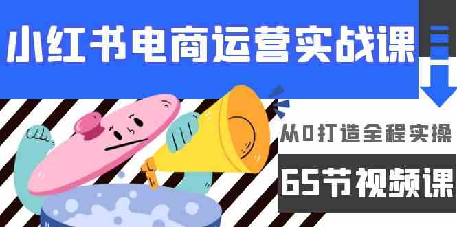（9724期）小红书电商运营实战课，​从0打造全程实操（65节视频课）-妙创课堂