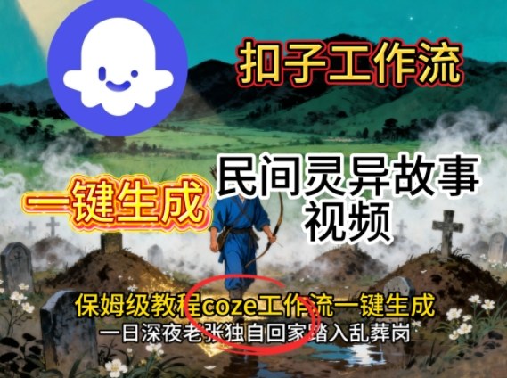 Coze扣子工作流一键生成民间灵异故事视频,保姆级教程搭建教学-沈臣知识库