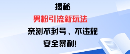 揭秘男粉引流新玩法，亲测不封号0违规，安全暴利-沈臣知识库