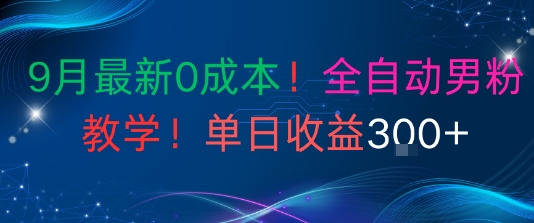 9月最新0成本，全自动男粉教学，无门槛，单日收益3张+-沈臣知识库