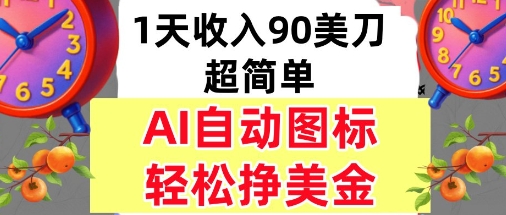 AI图标，轻松挣美金，1天收入90美刀，内部教程-沈臣知识库