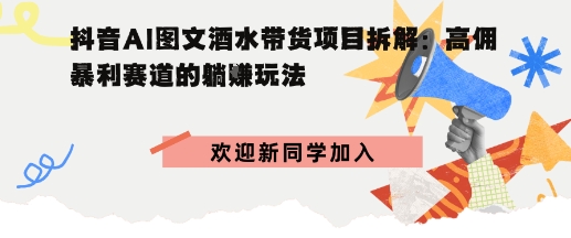 抖音AI图文酒水带货项目拆解:高佣暴利赛道的躺賺玩法-沈臣知识库