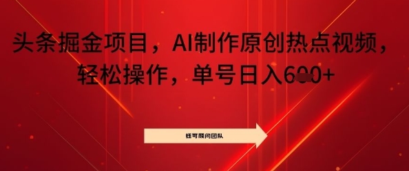 头条掘金项目，AI制作原创热点视频，轻松操作，单号日入几张-沈臣知识库