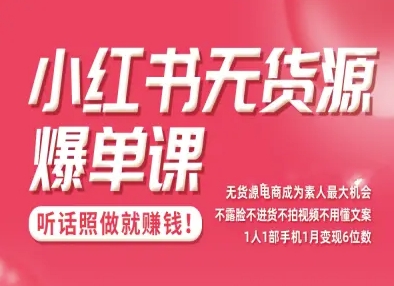 小红书无货源爆单课，不露脸不进货不拍视频不用懂文案1人1部手机1月变现5位数-沈臣知识库