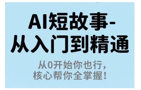 AI短故事从入门到精通，从0开始你也行，核心帮你全掌握-沈臣知识库