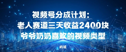 视频号分成计划:老人赛道三天收益2.4K块爷爷奶奶喜欢的视频类型-沈臣知识库
