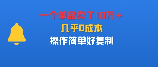 一个单品卖了10W＋，几乎0成本，操作简单好复制-沈臣知识库
