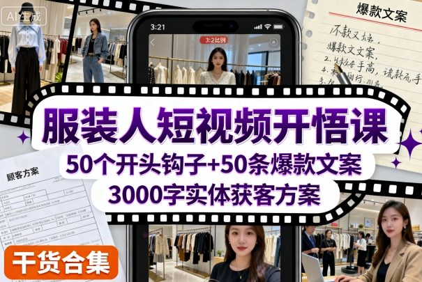 服装人短视频开悟课，50个短视频开头钩子+50条短视频爆款文案+3000字实体获客方案-沈臣知识库