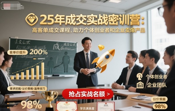 25年成交实战密训营，高客单成交课程，助力个体创业者和企业卖爆产品-沈臣知识库