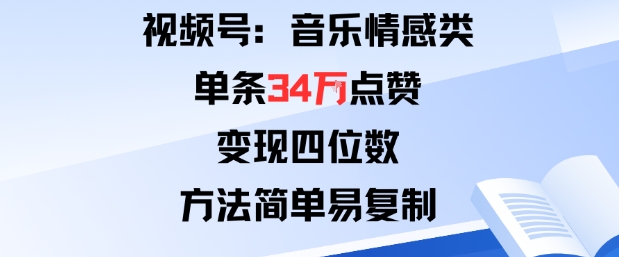 视频号分成计划新玩法：音乐情感类单条34W点赞，变现四位数，方法简单易复制-沈臣知识库