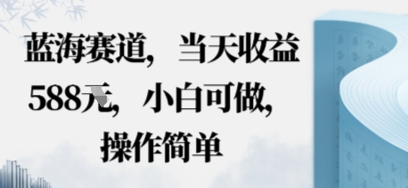 蓝海赛道，当天收益多张，小白可做，操作简单-沈臣知识库