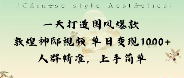 一天打造国风爆款敦煌神邸视频单日变现1k+人群精准，上手简单-沈臣知识库