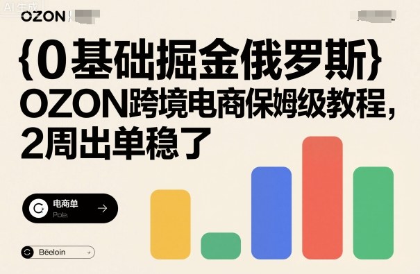 0基础掘金俄罗斯，OZON跨境电商保姆级教程，2周出单稳了-沈臣知识库