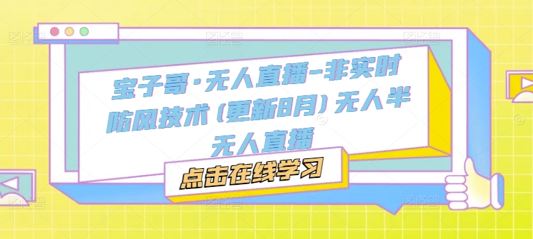 宝子哥·无人直播-非实时防风技术(更新25年9月)无人半无人直播-沈臣知识库