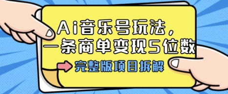 Ai音乐号玩法，多平台几十万粉，一条商单变现5位数，完整版项目拆解-沈臣知识库