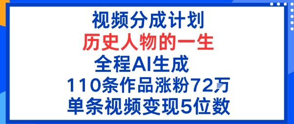 视频分成计划：历史人物的一生，全程AI生成110条作品粉丝72W单条视频变现5位数-沈臣知识库
