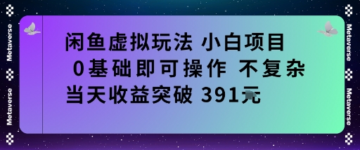 闲鱼虚拟玩法小白项目0基础即可操作不复杂当天收益突破391米-沈臣知识库