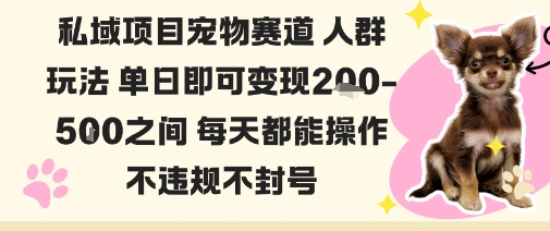 私域宠物项目赛道人群玩法单日即可变现2-5张之间每天都能操作不违规不封号-沈臣知识库
