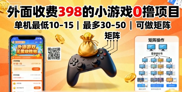 外面收费398的小游戏0撸项目，单机最低10-15，最多30-50单机，可以做矩阵-沈臣知识库