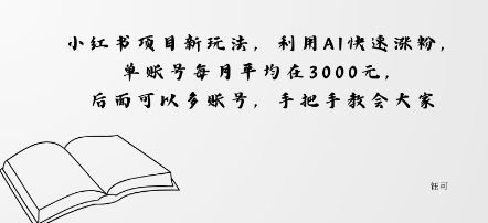 小红书项目新玩法，利用AI快速涨粉，单账号每月平均在3k，后面可以多账号，手把手教会-沈臣知识库