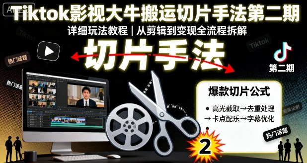 Tiktok影视大牛搬运切片手法第二期，详细玩法教程-沈臣知识库